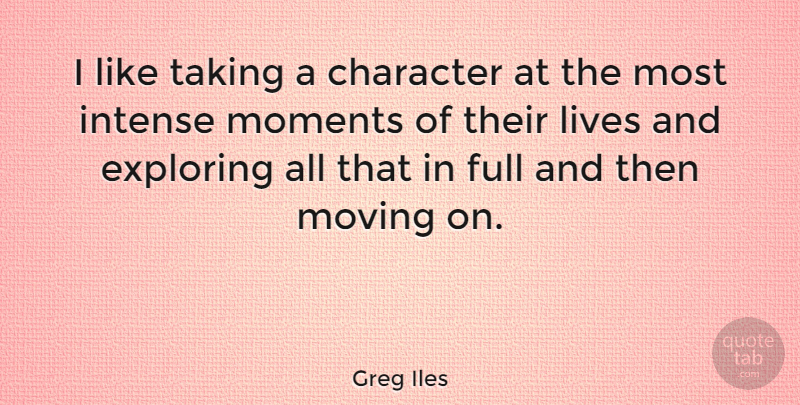 Greg Iles Quote About Exploring, Full, Intense, Lives, Taking: I Like Taking A Character...