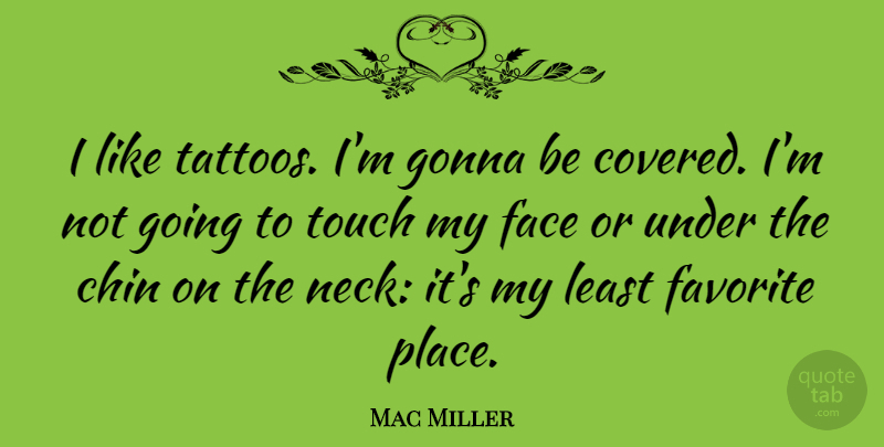 Mac Miller Quote About Tattoo, Faces, Necks: I Like Tattoos Im Gonna...