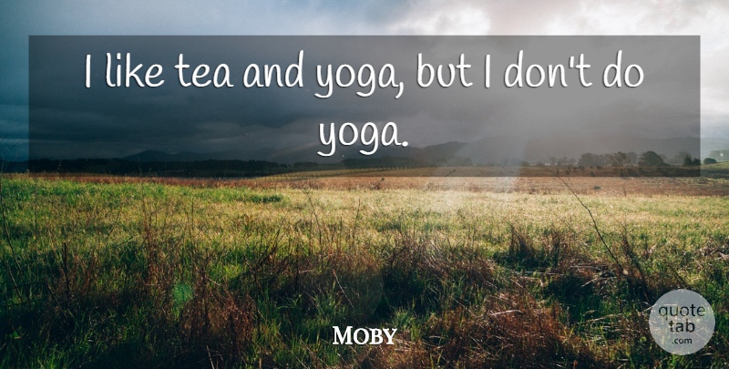 Moby Quote About Yoga, Tea: I Like Tea And Yoga...