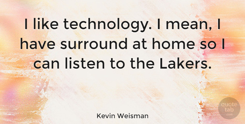 Kevin Weisman Quote About Home, Surround, Technology: I Like Technology I Mean...