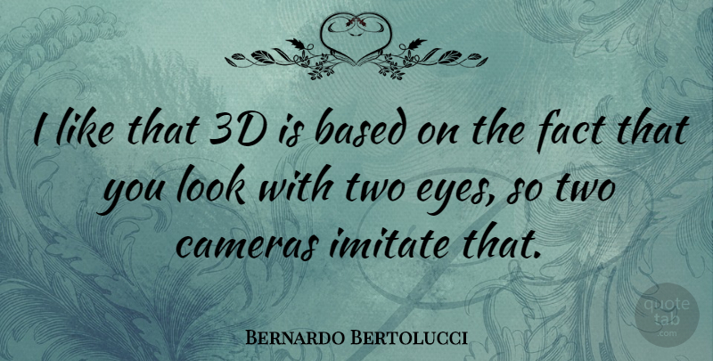 Bernardo Bertolucci Quote About Eye, Two, Facts: I Like That 3d Is...