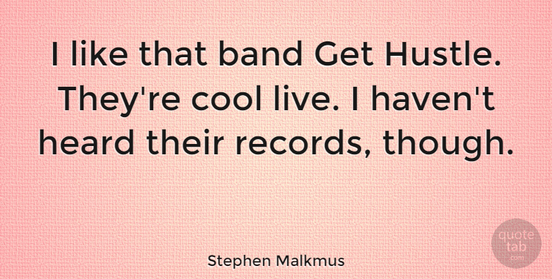 Stephen Malkmus Quote About Hustle, Band, Records: I Like That Band Get...