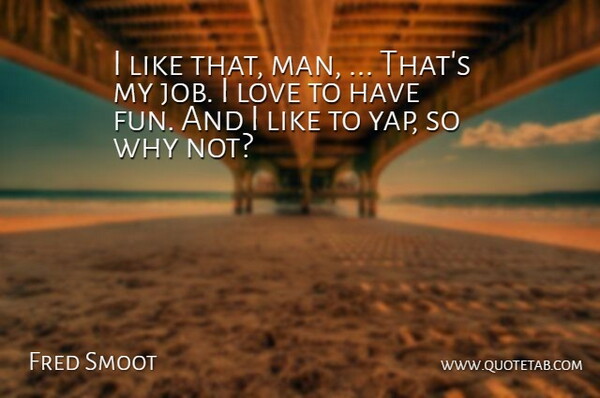 Fred Smoot Quote About Love: I Like That Man Thats...