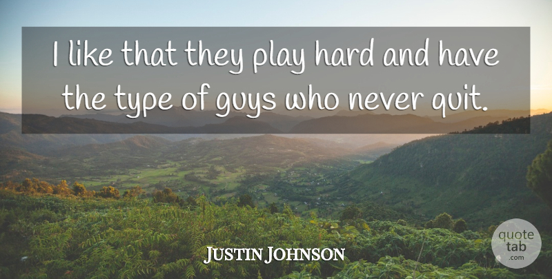 Justin Johnson Quote About Guys, Hard, Type: I Like That They Play...