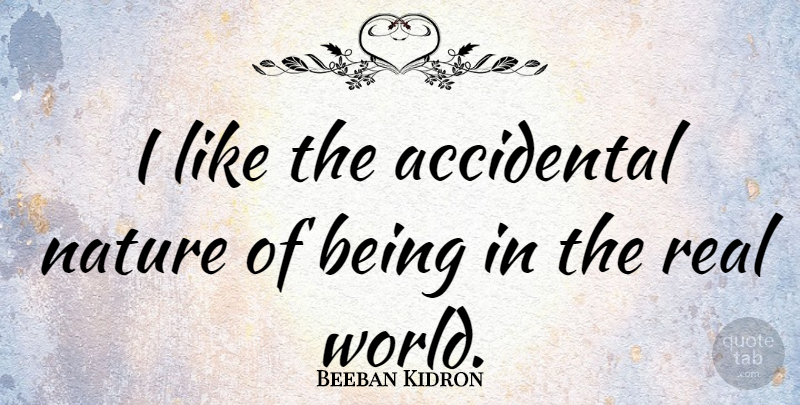 Beeban Kidron Quote About Nature: I Like The Accidental Nature...