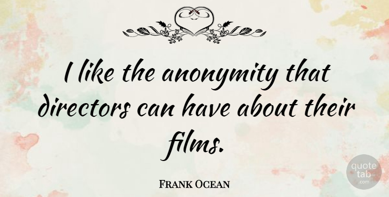 Frank Ocean Quote About Directors, Film, Anonymity: I Like The Anonymity That...