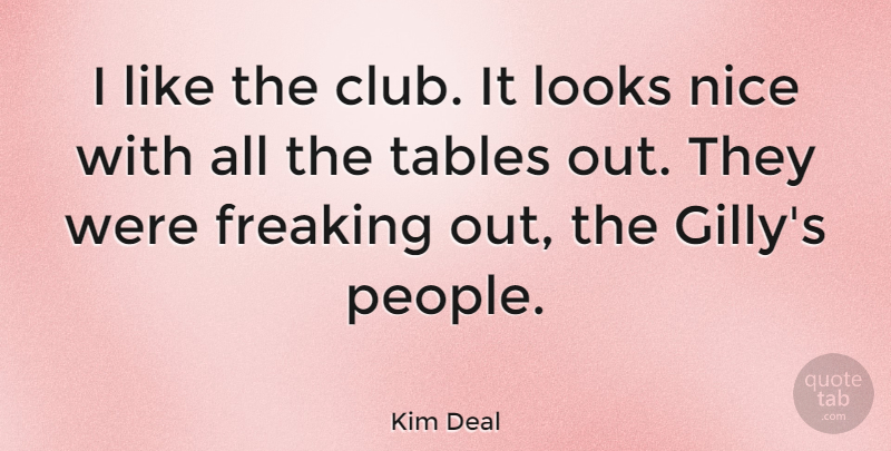 Kim Deal Quote About American Musician, Looks, Nice, Tables: I Like The Club It...