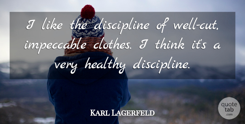 Karl Lagerfeld Quote About Cutting, Thinking, Clothes: I Like The Discipline Of...