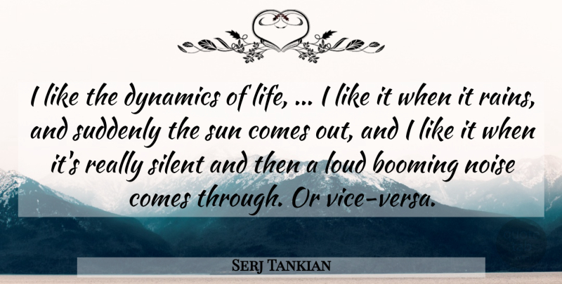 Serj Tankian Quote About Booming, Dynamics, Loud, Noise, Silent: I Like The Dynamics Of...