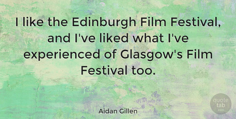 Aidan Gillen Quote About Liked: I Like The Edinburgh Film...