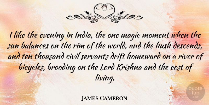 James Cameron Quote About Magic Moments, Rivers, Cost Of Living: I Like The Evening In...