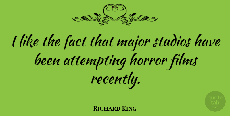 Richard King Quote About Films, Major, Studios: I Like The Fact That...
