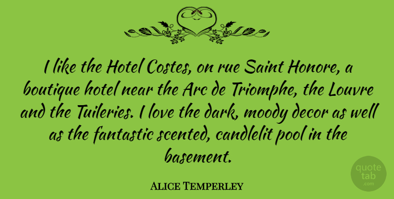 Alice Temperley Quote About Arc, Fantastic, Louvre, Love, Moody: I Like The Hotel Costes...
