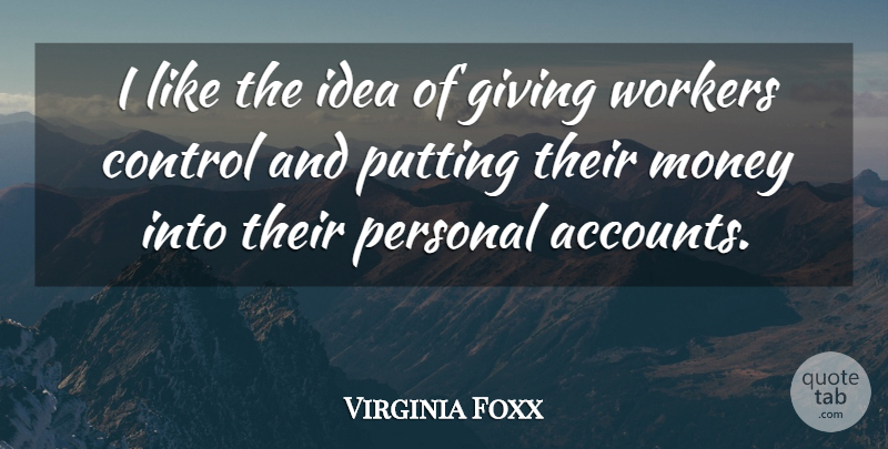 Virginia Foxx Quote About Ideas, Giving, Growth: I Like The Idea Of...