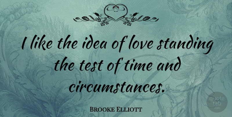 Brooke Elliott Quote About Ideas, Tests, Circumstances: I Like The Idea Of...