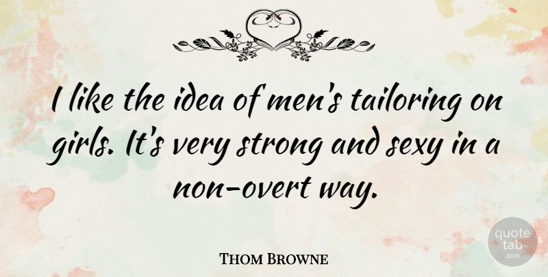 Thom Browne Quote About Men, Sexy: I Like The Idea Of...