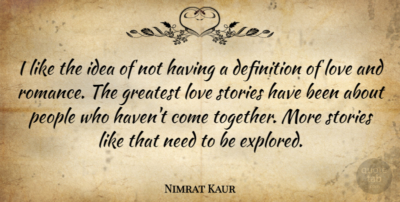 Nimrat Kaur Quote About Definition, Greatest, Love, People, Stories: I Like The Idea Of...