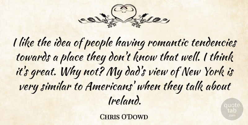 Chris O'Dowd Quote About New York, Dad, Thinking: I Like The Idea Of...