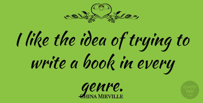 China Mieville Quote About Book, Writing, Ideas: I Like The Idea Of...