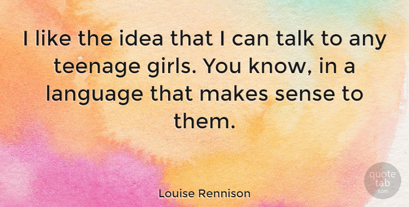 Louise Rennison Quote About Girl, Teenage, Ideas: I Like The Idea That...