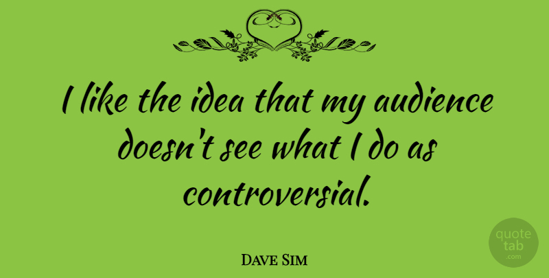 Dave Sim Quote About Audience: I Like The Idea That...