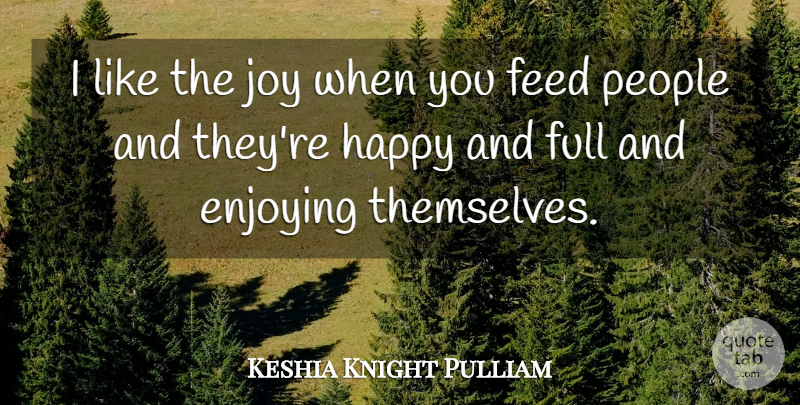 Keshia Knight Pulliam Quote About Enjoying, Feed, Full, People: I Like The Joy When...