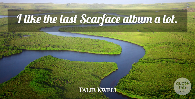 Talib Kweli Quote About Album, American Musician, Last: I Like The Last Scarface...