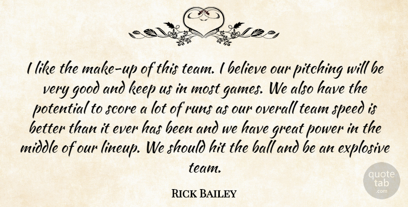 Rick Bailey Quote About Ball, Believe, Explosive, Good, Great: I Like The Make Up...