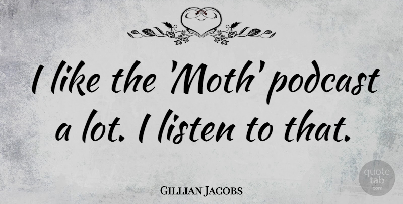 Gillian Jacobs Quote About Moths: I Like The Moth Podcast...
