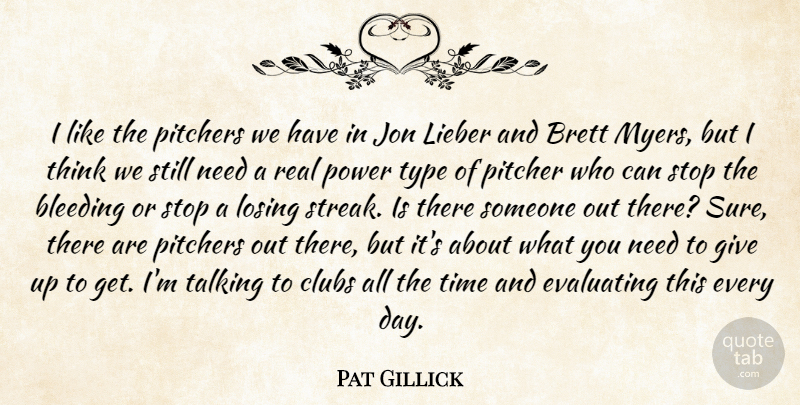 Pat Gillick Quote About Bleeding, Clubs, Jon, Losing, Pitchers: I Like The Pitchers We...