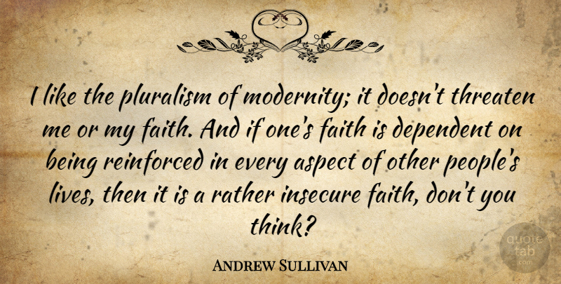 Andrew Sullivan Quote About Insecure, Thinking, People: I Like The Pluralism Of...