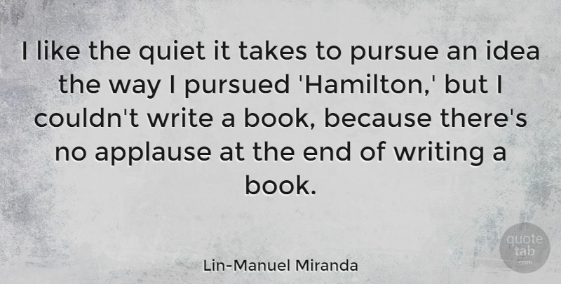 Lin-Manuel Miranda Quote About Pursue, Pursued, Takes: I Like The Quiet It...
