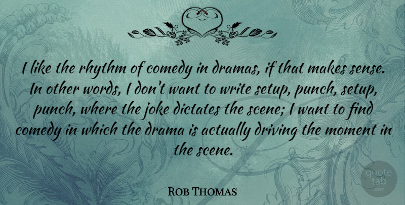 Rob Thomas Quote About Dictates, Driving, Joke, Moment, Rhythm: I Like The Rhythm Of...