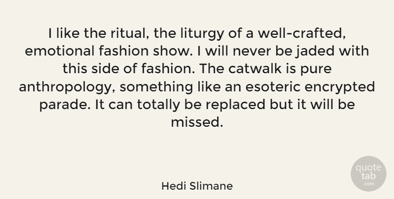 Hedi Slimane Quote About Fashion, Emotional, Esoteric: I Like The Ritual The...