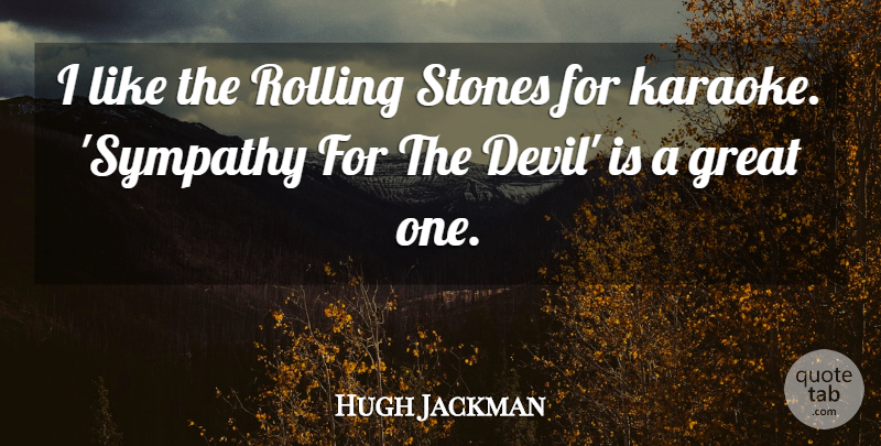 Hugh Jackman Quote About Sympathy, Devil, Stones: I Like The Rolling Stones...