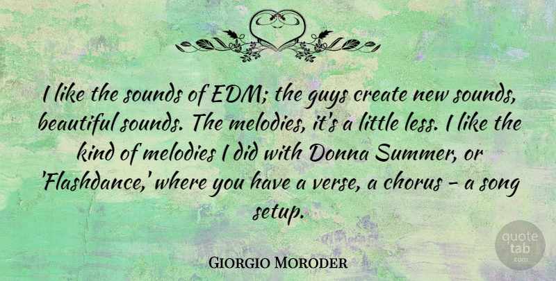 Giorgio Moroder Quote About Beautiful, Chorus, Create, Guys, Melodies: I Like The Sounds Of...