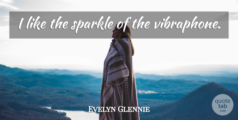 Evelyn Glennie Quote About Sparkle: I Like The Sparkle Of...