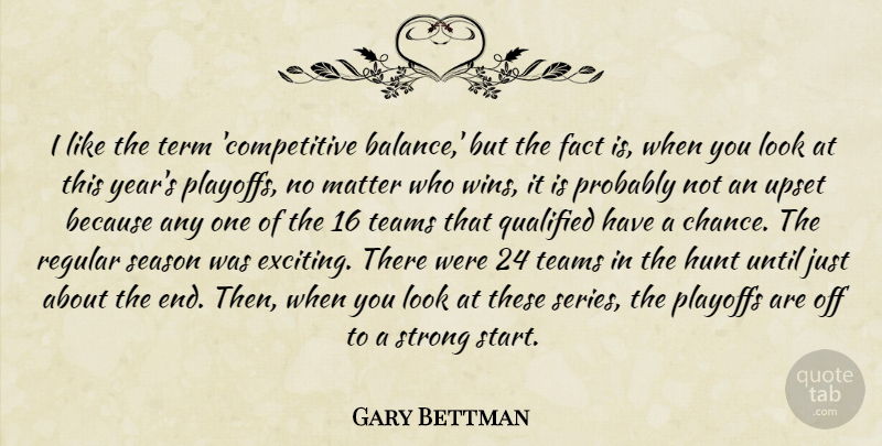 Gary Bettman Quote About Fact, Hunt, Matter, Playoffs, Qualified: I Like The Term Competitive...