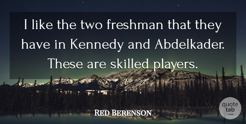 Red Berenson Quote About Freshman, Kennedy, Skilled: I Like The Two Freshman...