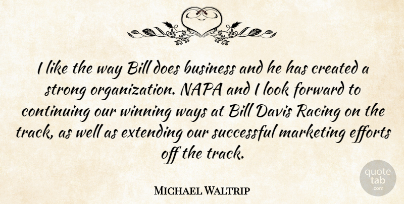 Michael Waltrip Quote About Bill, Business, Continuing, Created, Davis: I Like The Way Bill...