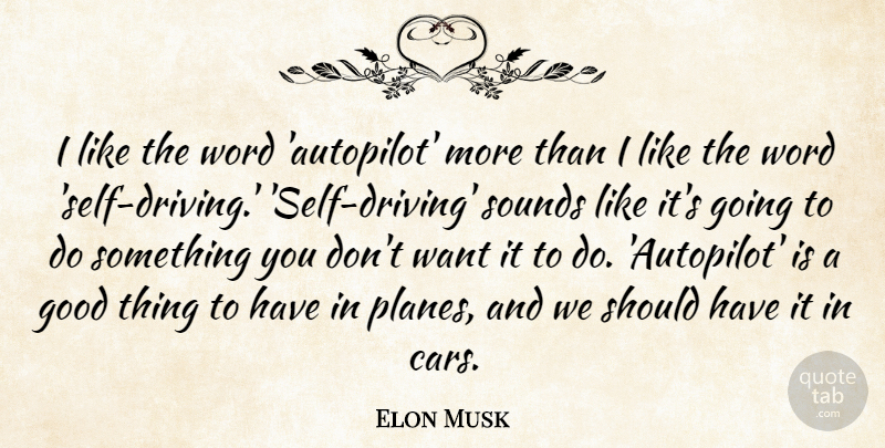 Elon Musk Quote About Good, Sounds, Word: I Like The Word Autopilot...