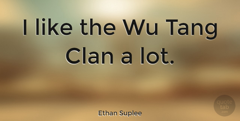 Ethan Suplee Quote About Wu Tang Clan, Clans: I Like The Wu Tang...