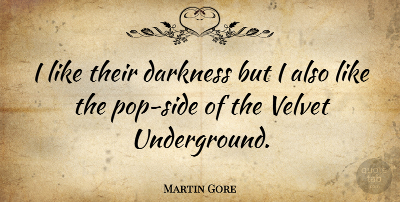 Martin Gore Quote About Darkness, Sides, Velvet: I Like Their Darkness But...