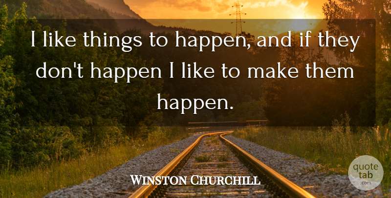 Winston Churchill Quote About Action, Make Things Happen, Ifs: I Like Things To Happen...