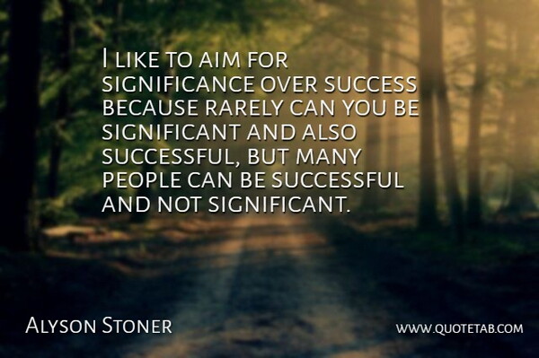 Alyson Stoner Quote About Successful, People, Significant: I Like To Aim For...