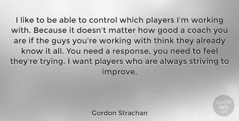 Gordon Strachan Quote About Player, Thinking, Guy: I Like To Be Able...