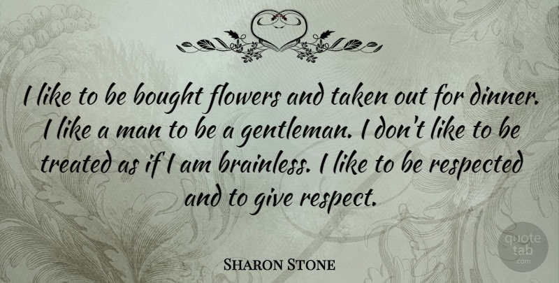 Sharon Stone Quote About Flower, Taken, Men: I Like To Be Bought...