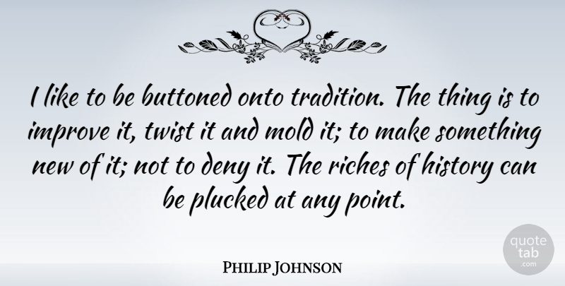 Philip Johnson Quote About Mold, Riches, Twists: I Like To Be Buttoned...