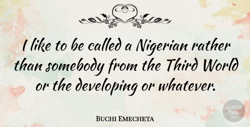 Buchi Emecheta Quote About World, Thirds, Developing: I Like To Be Called...