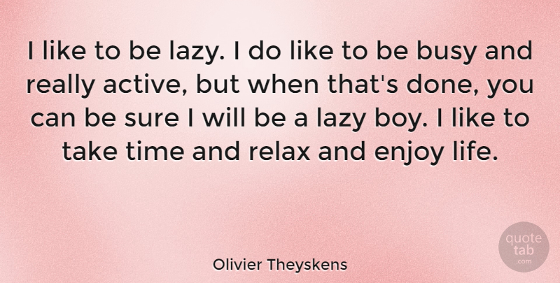 Olivier Theyskens Quote About Busy, Enjoy, Lazy, Life, Sure: I Like To Be Lazy...